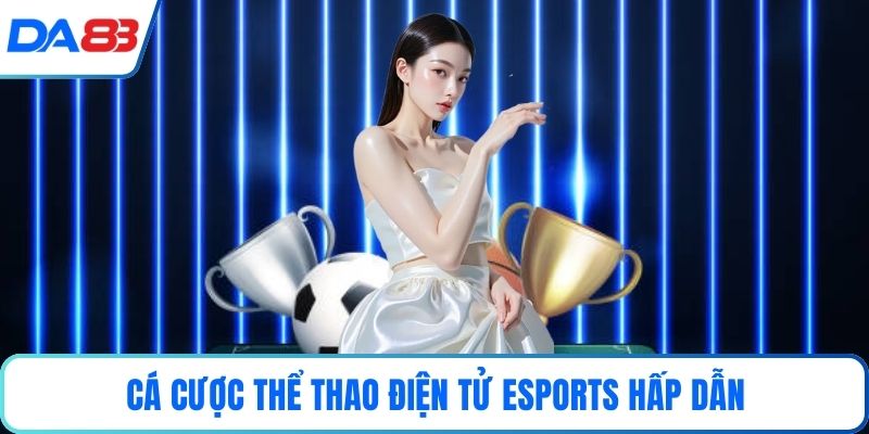Cá cược thể thao điện tử Esports hấp dẫn