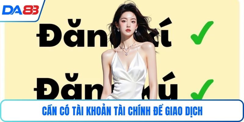 Cần có tài khoản tài chính để giao dịch