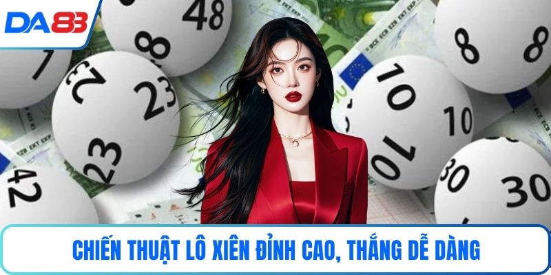 Chiến thuật lô xiên đỉnh cao, thắng dễ dàng