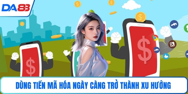 Dùng tiền mã hóa ngày càng trở thành xu hướng
