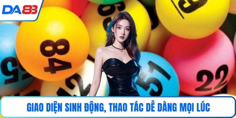 Giao diện sinh động, thao tác dễ dàng mọi lúc