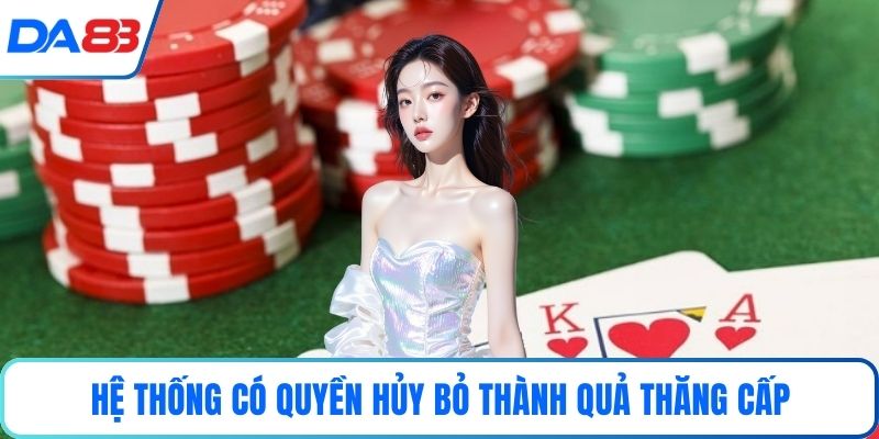 Hệ thống có quyền hủy bỏ thành quả thăng cấp