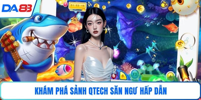 Khám phá sảnh Qtech săn ngư hấp dẫn