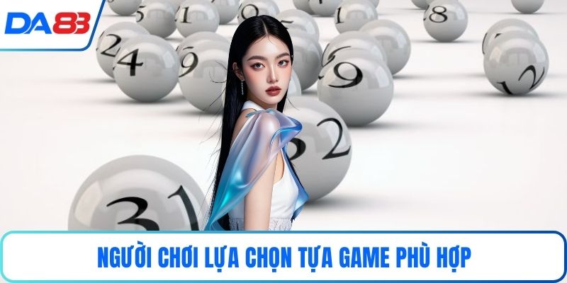 Người chơi lựa chọn tựa game phù hợp