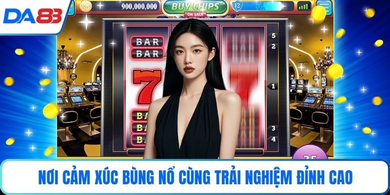 Nơi cảm xúc bùng nổ cùng trải nghiệm đỉnh cao