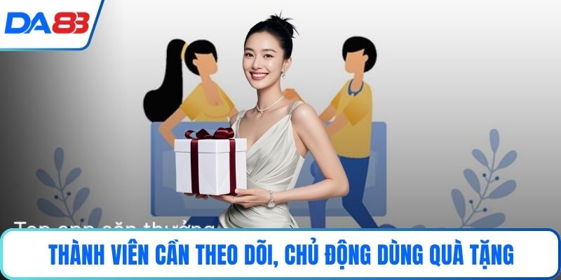 Thành viên cần theo dõi, chủ động dùng quà tặng