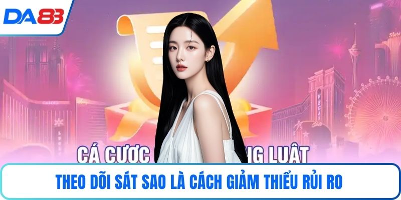 Theo dõi sát sao là cách giảm thiểu rủi ro