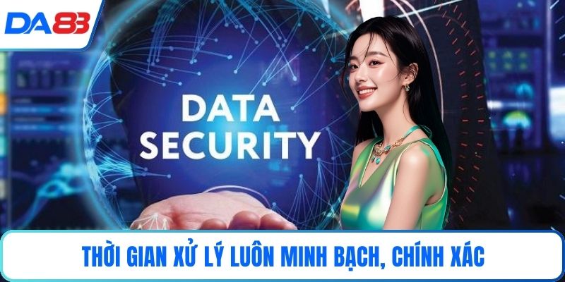 Thời gian xử lý luôn minh bạch, chính xác